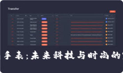 加密钱包手表：未来科技与时尚的完美结合