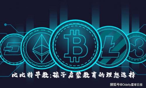 比比特早教：孩子启蒙教育的理想选择
