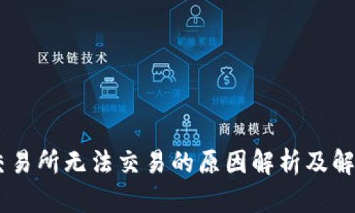 OKEx交易所无法交易的原因解析及解决方案