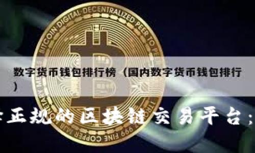 如何选择正规的区块链交易平台：完整指南