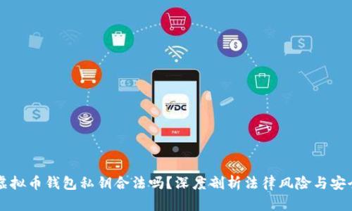 采集虚拟币钱包私钥合法吗？深度剖析法律风险与安全隐患