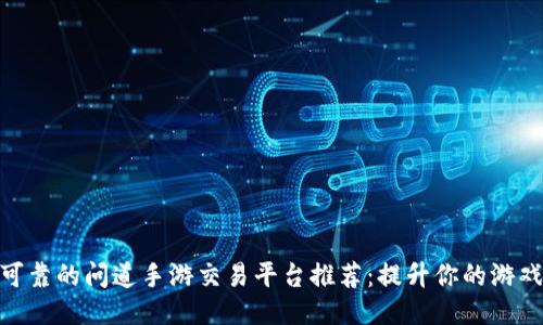 安全可靠的问道手游交易平台推荐：提升你的游戏体验