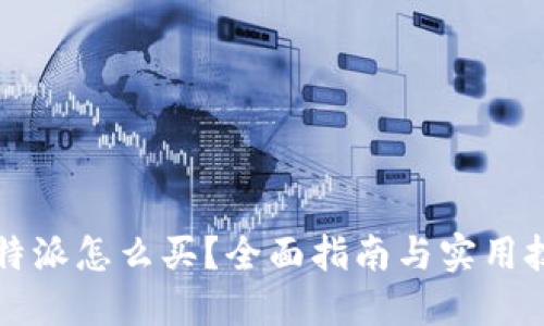 比特派怎么买？全面指南与实用技巧