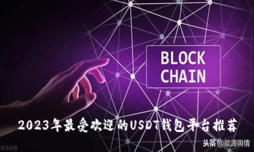 2023年最受欢迎的USDT钱包平台推荐