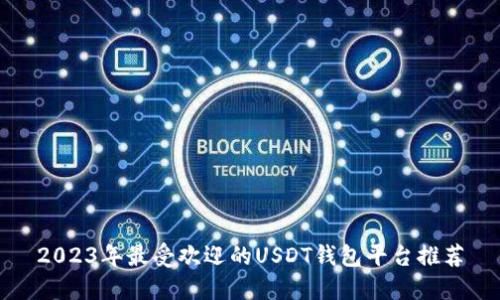 2023年最受欢迎的USDT钱包平台推荐