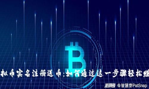 虚拟币实名注册送币：如何通过这一步骤轻松赚钱