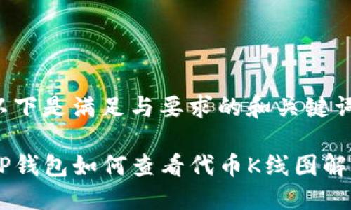 以下是满足与要求的和关键词：

TP钱包如何查看代币K线图解