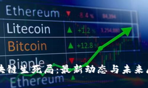 区块链生死局：最新动态与未来展望