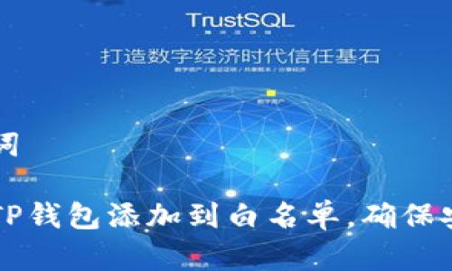 和关键词

如何将TP钱包添加到白名单，确保安全交易