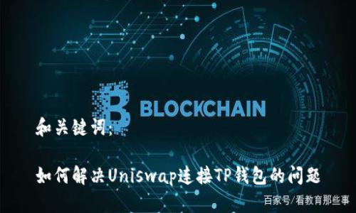 和关键词：

如何解决Uniswap连接TP钱包的问题