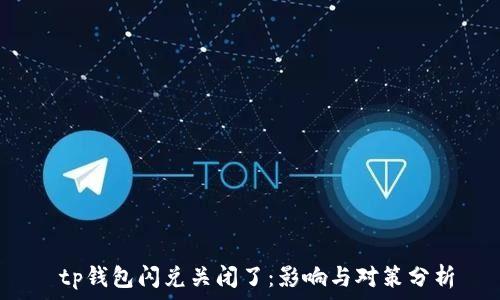   
 tp钱包闪兑关闭了：影响与对策分析