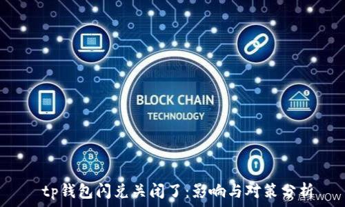   
 tp钱包闪兑关闭了：影响与对策分析